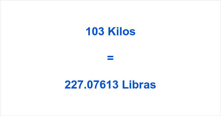 Cuanto es 103 kilos a libras